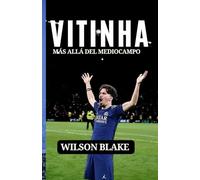 VITINHA: MÁS ALLÁ DEL MEDIOCAMPO: Resiliencia, humildad y la creación de una estrella moderna