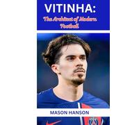 VITINHA: THE ARCHITECT OF MODERN FOOTBALL: FROM PORTO'S ACADEMY TO PARIS'S PINNACLE