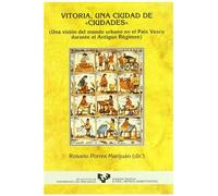 Vitoria, una ciudad de "ciudades". Una visión del mundo urbano en el País Vasco durante el Antiguo Régimen (Historia Medieval y Moderna)
