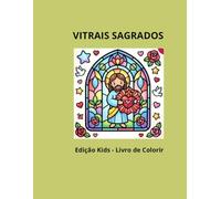 VITRAIS SAGRADOS: LIVRO DE COLORIR CATÓLICO PARA CRIANÇAS DE 3 A 6 ANOS