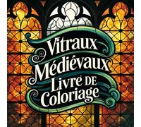 Vitraux Médiévaux - Livre de Coloriage: Mandalas de Fenêtres Gothiques et Motifs du Moyen Âge pour Adultes et Adolescents