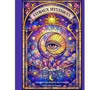 Vitraux Mystiques - Livre de Coloriage Ésotérique pour Adultes: 50 illustrations originales en noir et blanc à colorier • Tarot, Alchimie, Lune, Astres et Magie • Relaxation et spiritualité