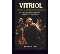 Vitriol: The Story of Metal's Most Relentless Band: The biography of a band that redefined extreme metal