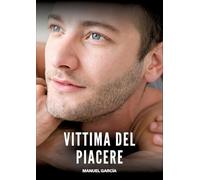Vittima del Piacere: Racconti Erotici Gay Espliciti in Italiano per Adulti: 43