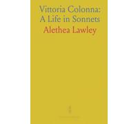 Vittoria Colonna: A Life in Sonnets: A study of her world, relationships, and selected translations of published and unpublished poems