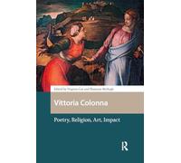 Vittoria Colonna: Poetry, Religion, Art, Impact (Gendering the Late Medieval and Early Modern World)