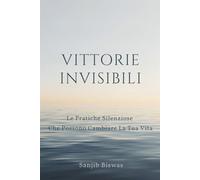 Vittorie Invisibili: Le Pratiche Silenziose Che Possono Cambiare La Tua Vita