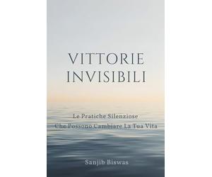 Vittorie Invisibili: Le Pratiche Silenziose Che Possono Cambiare La Tua Vita
