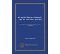 Vittorio Alfieri studiato nella vita, nel pensiero e nell'arte: con lettere e documenti inediti, ritratti e facsimile