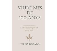VIURE MÉS DE 100 ANYS: Guía práctica per viure més temps, millor i amb conscienscia
