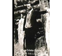 Viva Cristo Rey Blessed Miguel Pro: True Story: Joyful Martyr of Mexico - Christ the King