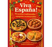Viva España- 70 recettes traditionnelles espagnoles incontournables- plats emblématiques d'Espagne faciles et savoureux !: Cuisine familiale, plats typiques et saveurs authentiques d’Espagne