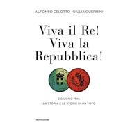 Viva il Re! Viva la Repubblica! 2 giugno 1946. La storia e le storie di un voto (Orizzonti)