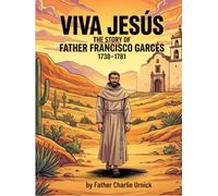 VIVA JESUS The story of Father francisco garces 1738 - 1781