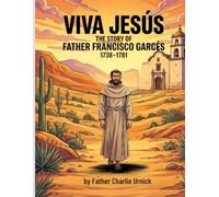 VIVA JESUS: The story of Father francisco garces 1738 - 1781