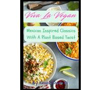 Viva La Vegan: Mexican Inspired Classics WIth A Plant Based Twist