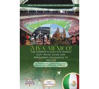 VIVA MÉXICO! THE COMPLETE 2026 FIFA WORLD CUP TRAVEL GUIDE AND PERMANENT COMPANION TO MEXICO: The Definitive Guide to Mexico City, Guadalajara, ... Simpson World Cup Travel Companion Series)