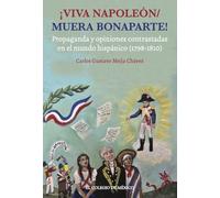 Viva napoleón / muera bonaparte!: Propaganda y opiniones contrastadas en el mundo hispánico (1798-1810)