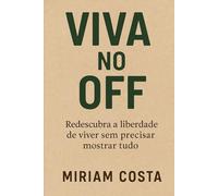 Viva no Off: Redescubra a liberdade de viver sem precisar mostrar tudo