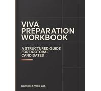 Viva Preparation Workbook - A Structured Guide for Doctoral Candidates: Prepare for the PhD Viva Voce, Oral Defense, Examiner Questions, Mock Viva Practice, and Corrections