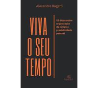 Viva seu tempo: 52 dicas sobre organização do tempo e produtividade pessoal