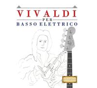 Vivaldi per Basso Elettrico: 10 Pezzi Facili per Basso Elettrico Libro per Principianti