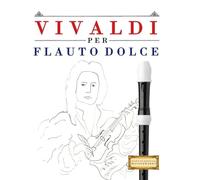 Vivaldi per Flauto Dolce: 10 Pezzi Facili per Flauto Dolce Libro per Principianti