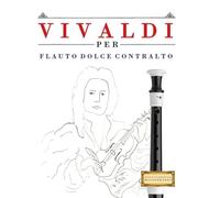 Vivaldi per Flauto Dolce Contralto: 10 Pezzi Facili per Flauto Dolce Contralto Libro per Principianti