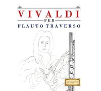 Vivaldi per Flauto Traverso: 10 Pezzi Facili per Flauto Traverso Libro per Principianti