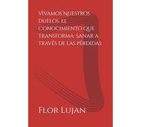 Vivamos Nuestros Duelos. El Conocimiento que transforma: Sanar a través de las pérdidas
