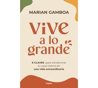 Vive a lo grande: 6 claves para transformar tu caos interno en una vida extraordinaria (Crecimiento personal)