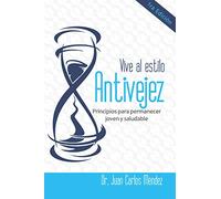 VIVE AL ESTILO ANTIVEJEZ: PRINCIPIOS PARA PERMANECER JOVEN Y SALUDABLE