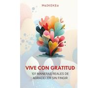 Vive con gratitud: 101 reflexiones para una gratitud realista, calma mental y bienestar emocional