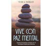 Vive Con Paz Mental: Domina la Ansiedad y el Estrés con 10 Estrategias Simples pero Efectivas