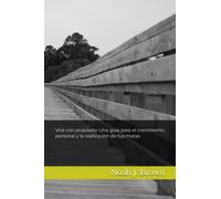 Vive con propósito. Una guía para el crecimiento personal y la realización de tus metas