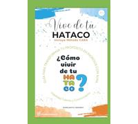 VIVE DE TU HATACO: Guía para transformar tu propósito en ingresos con alma