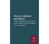 Vive el misterio del Reino: Hazlo presente en tu corazón, en el corazón de los hombres y en la sociedad