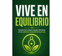 Vive en Equilibrio: Transforma tu salud, energía y bienestar con la sabiduría ancestral del Ayurveda