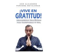 ¡VIVE EN GRATITUD!: HERRAMIENTAS TERAPÉUTICAS PARA TRANSFORMAR TÚ VIDA.