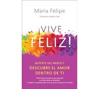 Vive Feliz!: Quítate del medio y descubre el amor dentro de ti/ Get Out of the Way and Discover the Love Within You