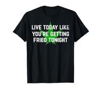 Vive Hoy como si te estuvieran friendo Esta Noche Funny Weed Camiseta
