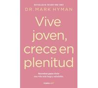 Vive joven, crece en plenitud: Secretos para vivir una vida más larga y saludabl e / Young Forever: The Secrets to Living Your Longest, Healthiest ... to Living Your Longest, Healthiest Life