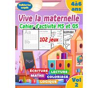 Vive la Maternelle Vol 2 | Cahier d'activité MS et GS | 102 Jeux ( Écriture , Lecture , Math , Coloriage , Logique etc... ): De 4 à 6 ans | Grand ... idéal pour stimuler son cerveau en s'amusant