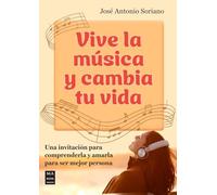 Vive la música y cambia tu vida: Una invitación para comprenderla y amarla para ser mejor persona (MUSICA)