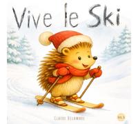 Vive le Ski: Neige, luge, ski. Petit Hérisson en vacances à la montagne, et grands moments entre amis - Un album d’hiver pour enfants (Des petits pas pour grandir)