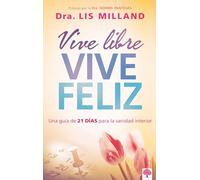Vive libre, vive feliz: Una guía de 21 días para la sanidad interior / Live Free , Live Happy: A 21-Day Guide to Inner Health: Una Guía De 21 ... Interior/ a 21-day Guide to Inner Healing
