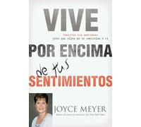 Vive Por Encima de Tus Sentimientos: Controla Tus Emociones Para Que Ellas No Te Controlen A Ti: Controla tus emociones para que ellas no te controlen / Controlling Emotions so They Don't Control You