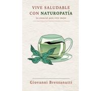 Vive saludable con Naturopatía: Lo esencial para vivir mejor