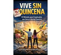 VIVE SIN QUINCENA: El Método para Empleados que Buscan Libertad Financiera