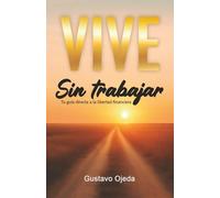 VIVE SIN TRABAJAR: Tu guía directa a la libertad financiera